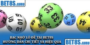 Bạc nhớ lô đề tại Bet8s – Hướng dẫn chi tiết và hiệu quả