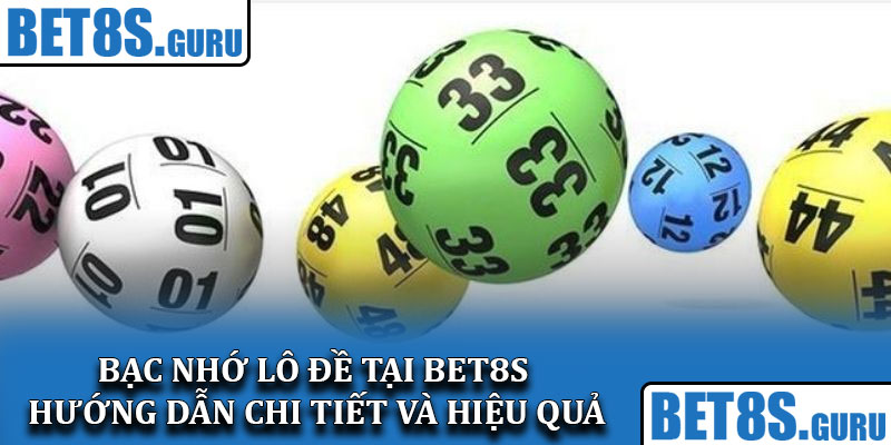Bạc nhớ lô đề tại Bet8s – Hướng dẫn chi tiết và hiệu quả