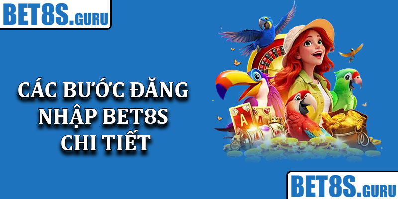 Các Bước Đăng Nhập Bet8s Chi Tiết