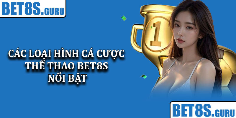 Các Loại Hình Cá Cược Thể Thao Bet8s Nổi Bật