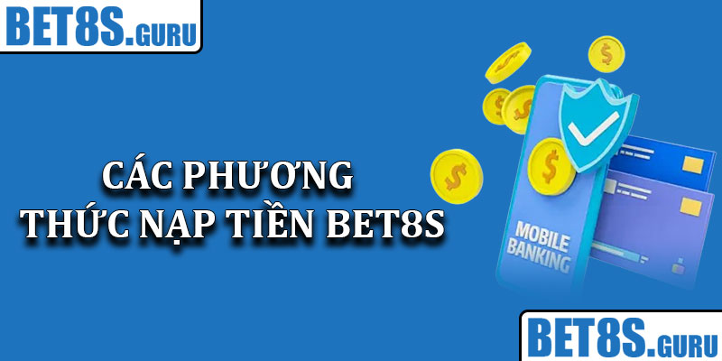 Các Phương Thức Nạp Tiền Bet8s