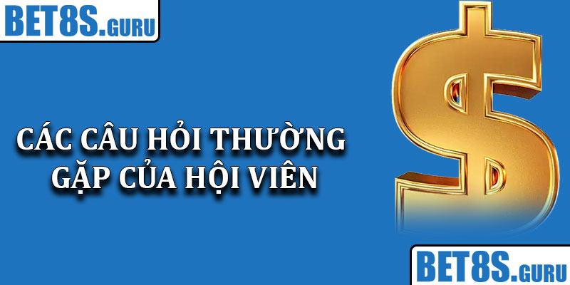 Các câu hỏi thường gặp của hội viên khi rút tiền Bet8s