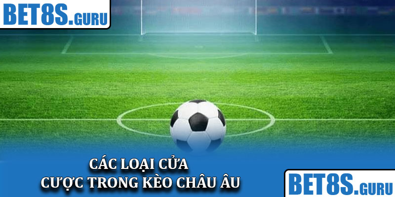 Các loại cửa cược trong kèo châu Âu