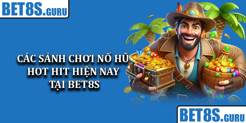 Các sảnh chơi nổ hũ hot hit hiện nay tại Bet8s