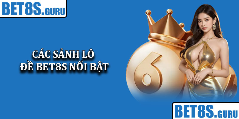 Các sảnh lô đề Bet8s nổi bật