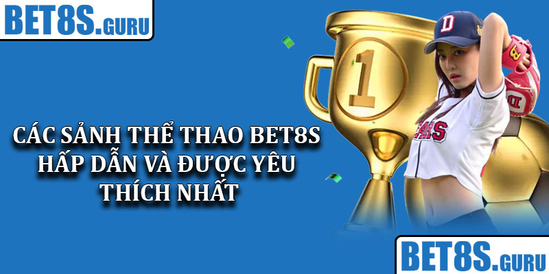 Các sảnh thể thao Bet8s hấp dẫn và được yêu thích nhất