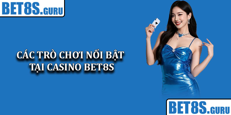 Các trò chơi nổi bật tại casino Bet8s