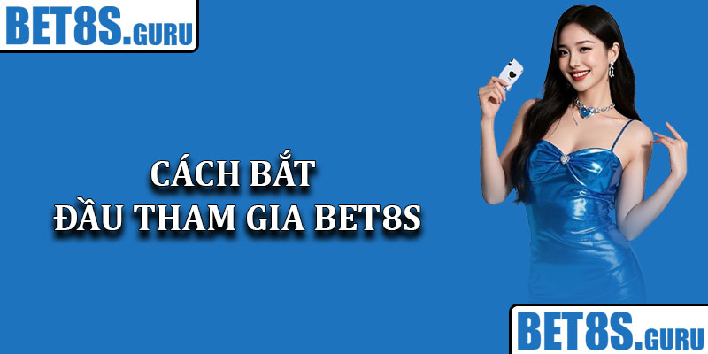 Cách bắt đầu tham gia Bet8s