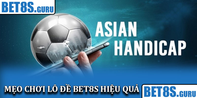 Cách chơi kèo châu Á chi tiết cho hội viên tham gia ở Bet8s