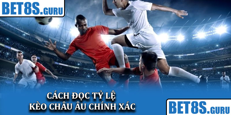 Cách đọc tỷ lệ kèo châu Âu chính xác