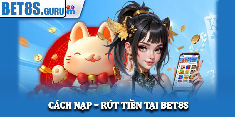 Cách nạp – rút tiền tại Bet8s