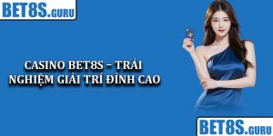 Casino Bet8s – Trải Nghiệm Giải Trí Đỉnh Cao Trực Tuyến 2025
