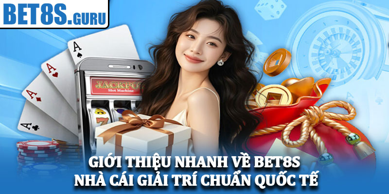 Giới thiệu nhanh về Bet8s – Nhà cái giải trí chuẩn quốc tế
