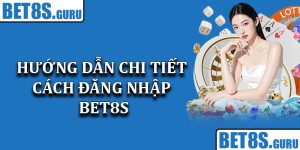 Hướng Dẫn Chi Tiết Cách Đăng Nhập Bet8s An Toàn Nhất 2025