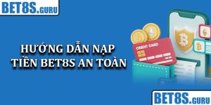 Hướng Dẫn Nạp Tiền Bet8s An Toàn Và Nhanh Chóng 2025