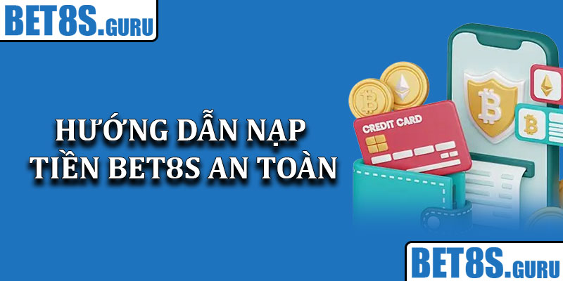 Hướng Dẫn Nạp Tiền Bet8s An Toàn Và Nhanh Chóng 2025