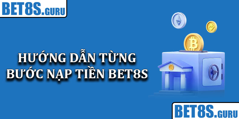 Hướng Dẫn Từng Bước Nạp Tiền Bet8s