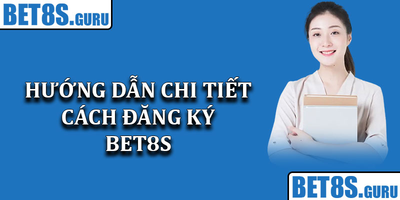 Hướng dẫn chi tiết cách đăng ký Bet8s
