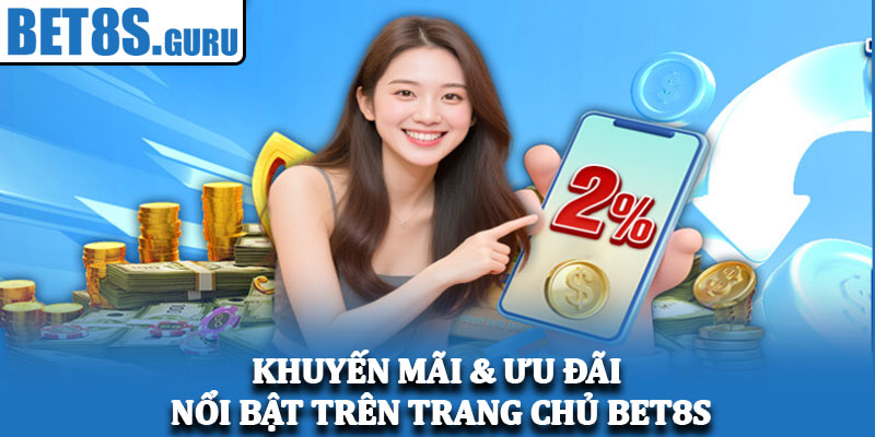 Khuyến mãi & ưu đãi nổi bật trên trang chủ Bet8s