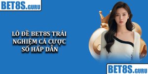 Lô Đề Bet8s – Trải Nghiệm Cá Cược Số Hấp Dẫn Trực Tuyến