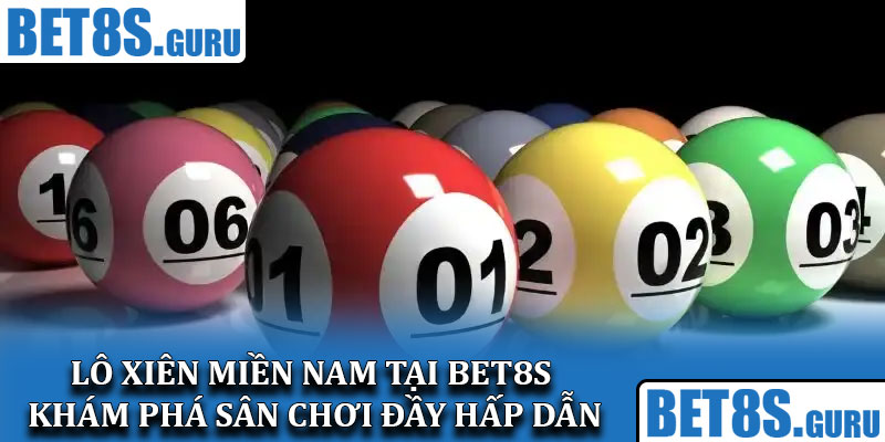 Lô xiên miền Nam tại Bet8s – Khám phá sân chơi đầy hấp dẫn