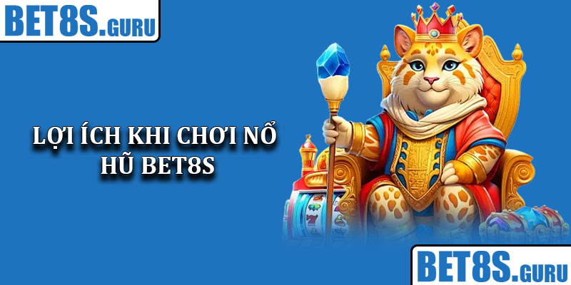 Lợi ích khi chơi Nổ Hũ Bet8s