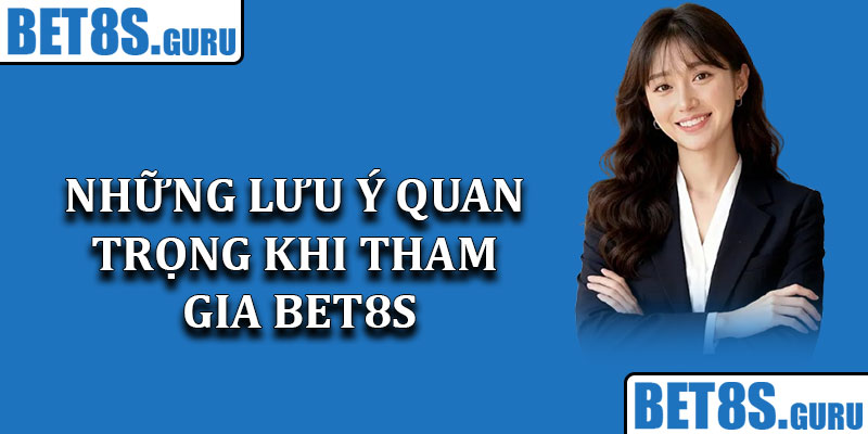 Những lưu ý quan trọng khi tham gia Bet8s
