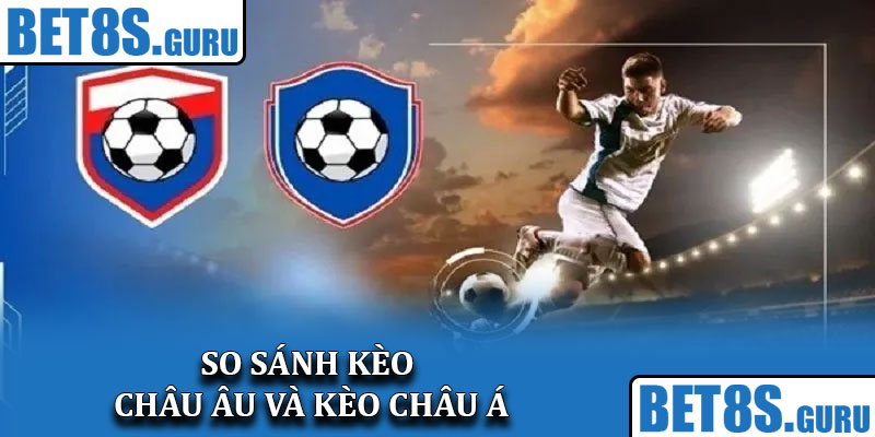 So sánh kèo châu Âu và kèo châu Á