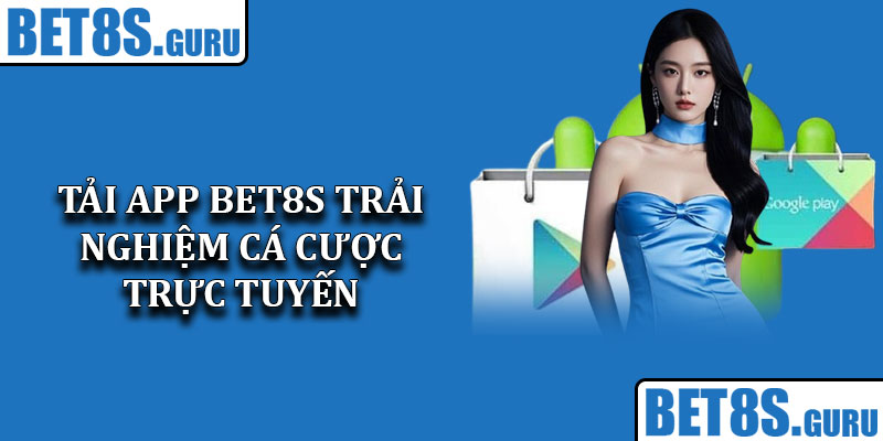 Tải App Bet8s trải nghiệm cá cược trực tuyến mọi lúc mọi nơi