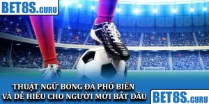 Thuật ngữ bóng đá phổ biến và dễ hiểu cho người mới bắt đầu