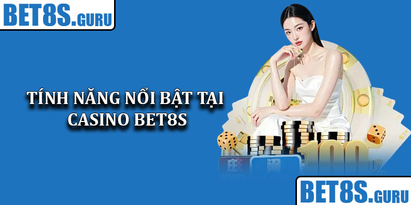 Tính năng nổi bật tại Casino Bet8s