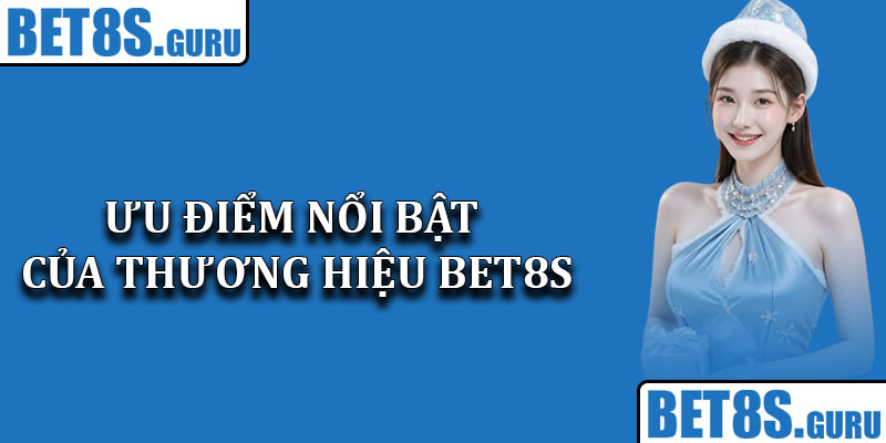 Ưu điểm nổi bật của thương hiệu Bet8s